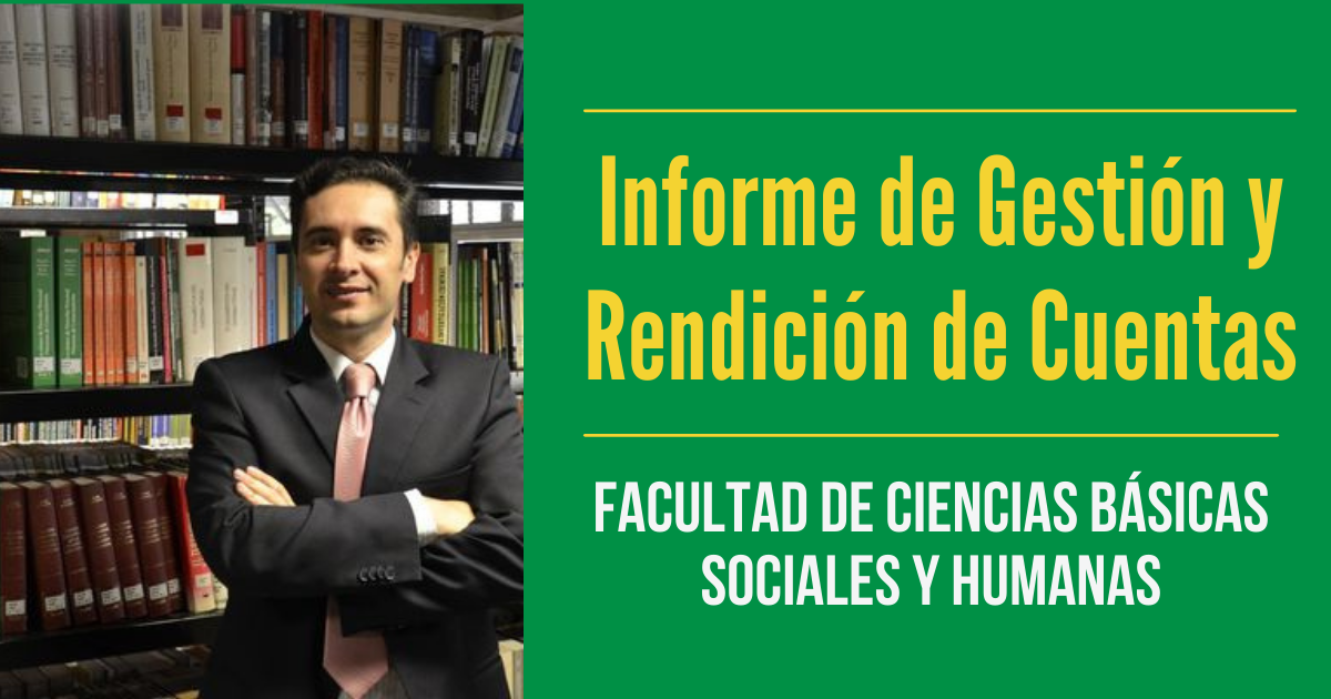 El Decano Rodrigo Orlando Osorio Montoya de la Facultad de Ciencias Básicas, Sociales y Humanas, presenta su Informe de Gestión y Rendición de Cuentas